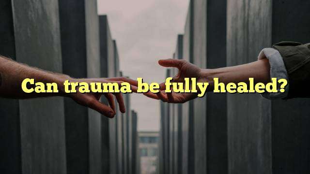 Can trauma be fully healed?