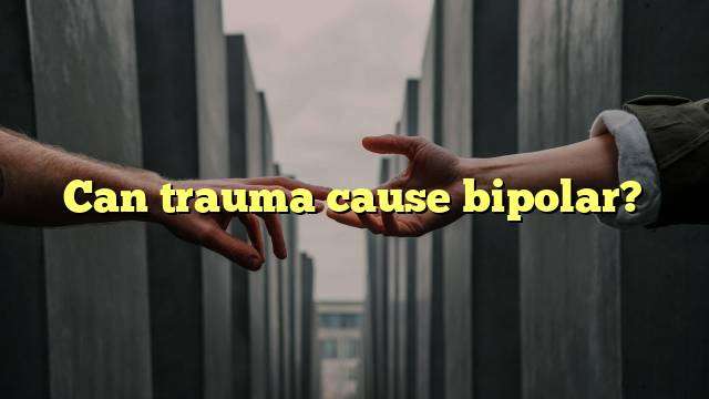 Can trauma cause bipolar?