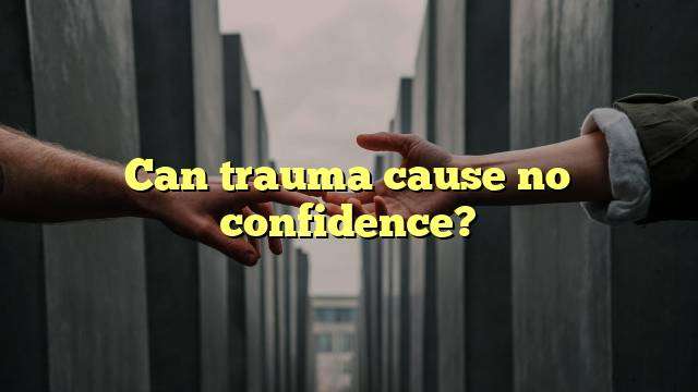 Can trauma cause no confidence?