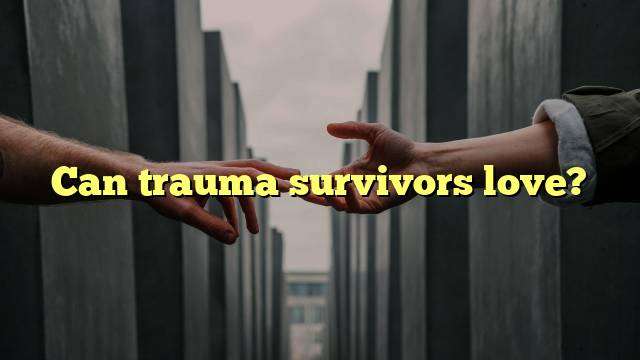 Can trauma survivors love?