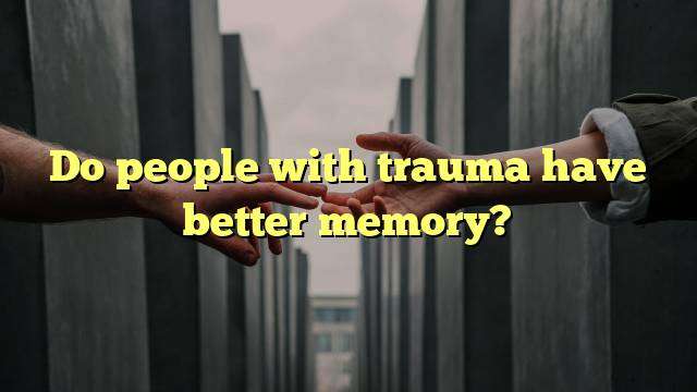 Do people with trauma have better memory?