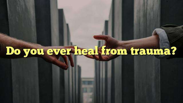 Do you ever heal from trauma?