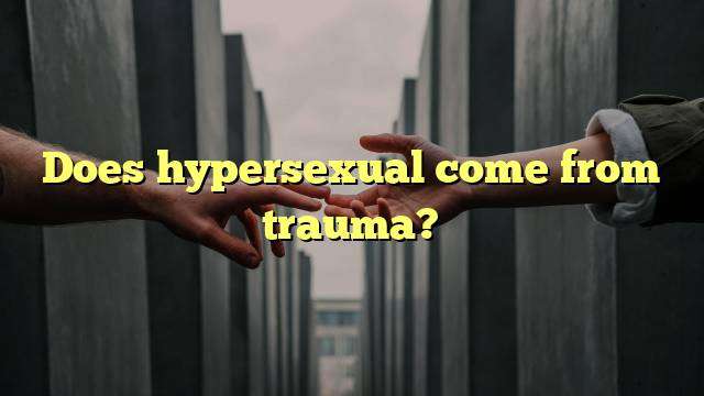 Does hypersexual come from trauma?