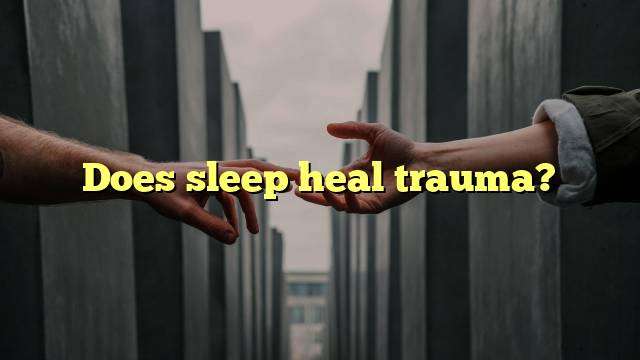 Does sleep heal trauma?