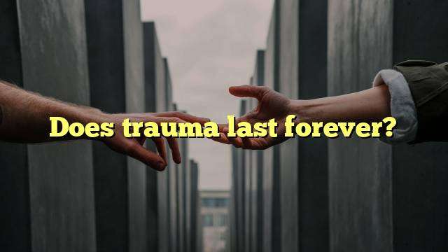Does trauma last forever?