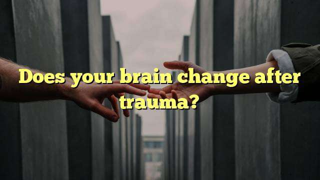 Does your brain change after trauma?