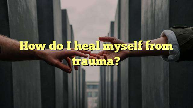 How do I heal myself from trauma?