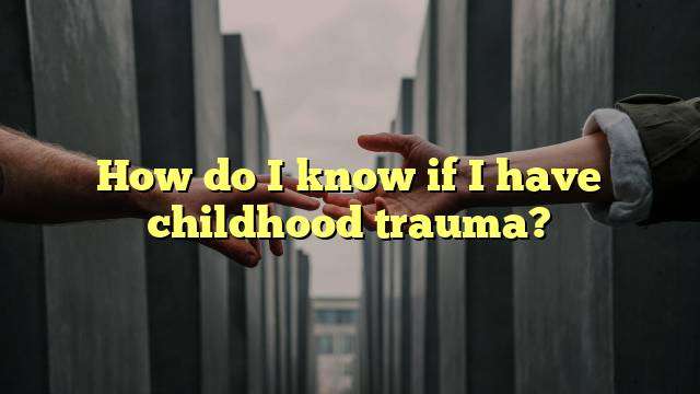 How do I know if I have childhood trauma?