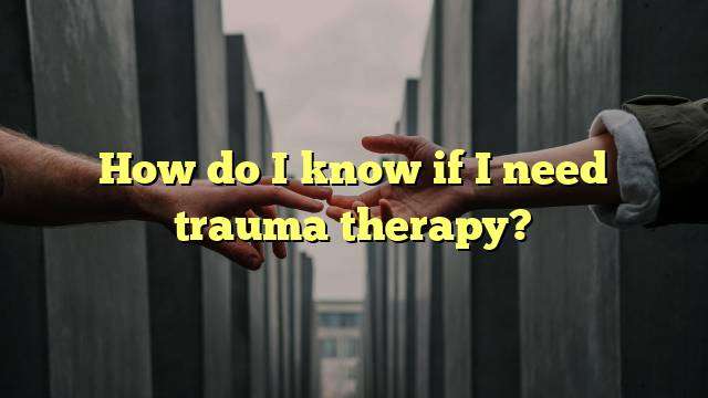 How do I know if I need trauma therapy?