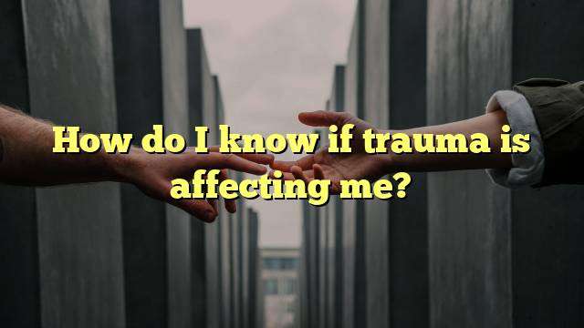 How do I know if trauma is affecting me?