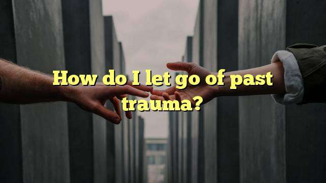 How do I let go of past trauma?