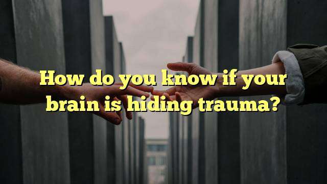 How do you know if your brain is hiding trauma?