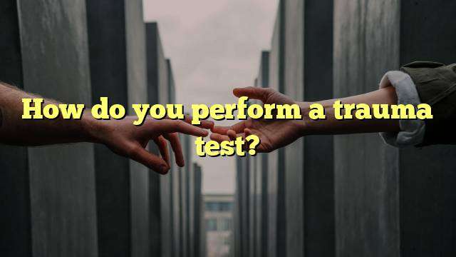 How do you perform a trauma test?