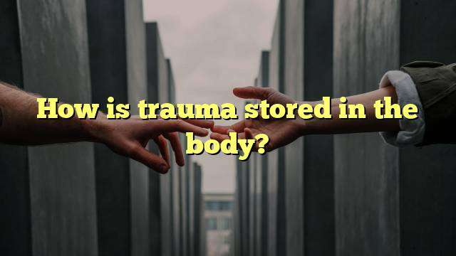 How is trauma stored in the body?