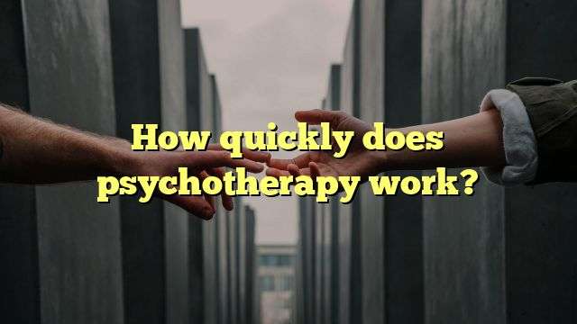 How quickly does psychotherapy work?