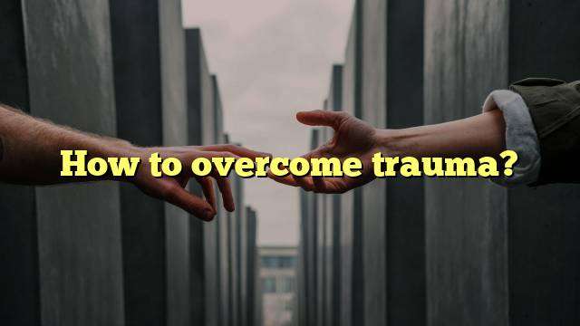 How to overcome trauma?