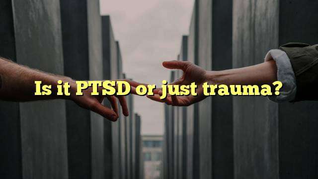 Is it PTSD or just trauma?