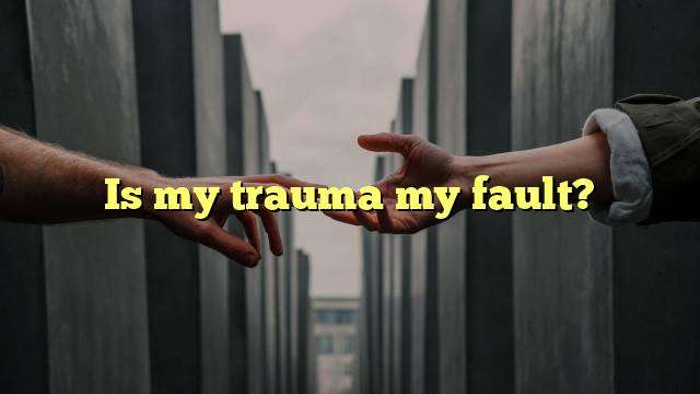 Is my trauma my fault?