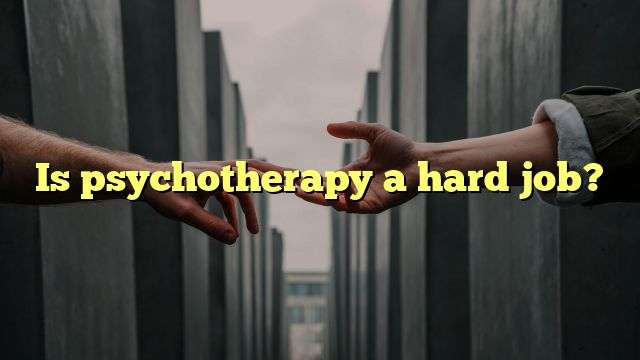 Is psychotherapy a hard job?