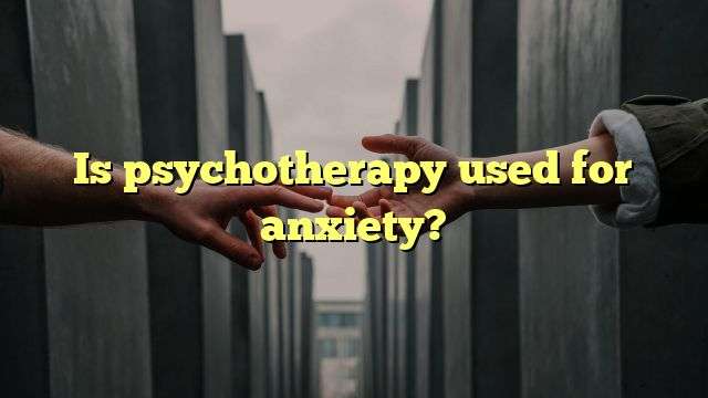 Is psychotherapy used for anxiety?