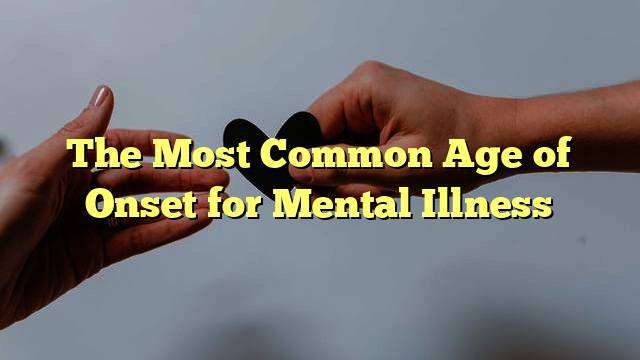 The Most Common Age of Onset for Mental Illness