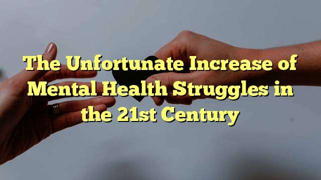 The Unfortunate Increase of Mental Health Struggles in the 21st Century