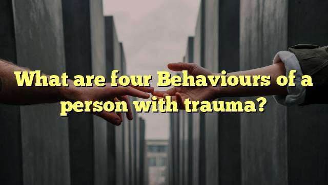 What are four Behaviours of a person with trauma?