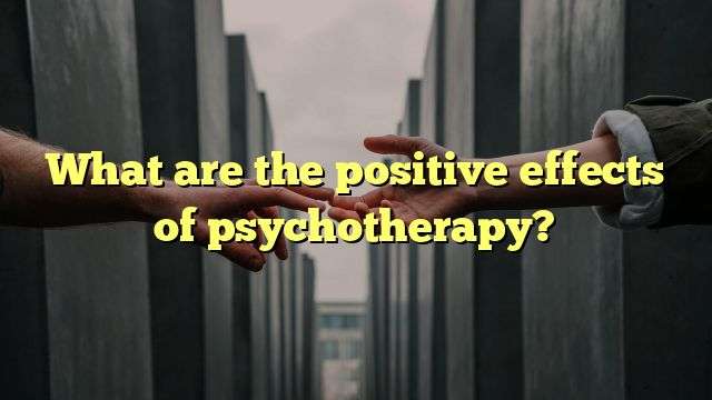 What are the positive effects of psychotherapy?