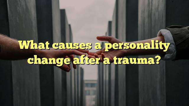 What causes a personality change after a trauma?