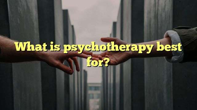 What is psychotherapy best for?