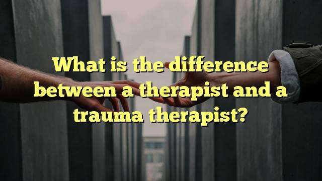 What is the difference between a therapist and a trauma therapist?