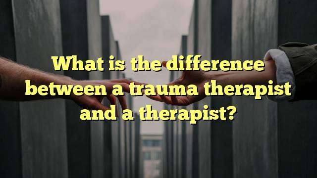 What is the difference between a trauma therapist and a therapist?