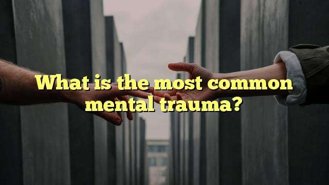 What is the most common mental trauma?