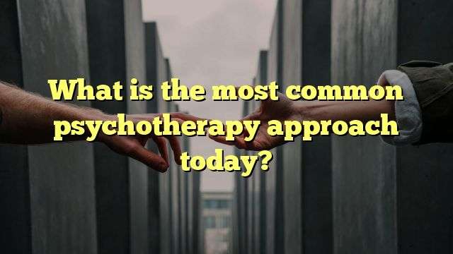 What is the most common psychotherapy approach today?