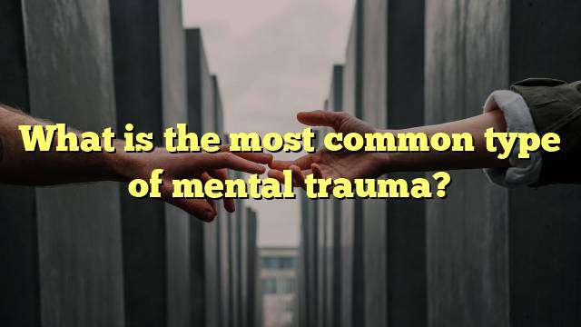 What is the most common type of mental trauma?