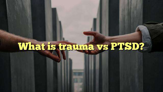 What is trauma vs PTSD?