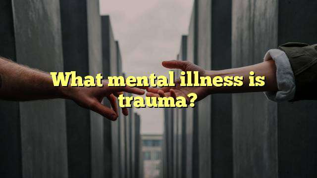 What mental illness is trauma?