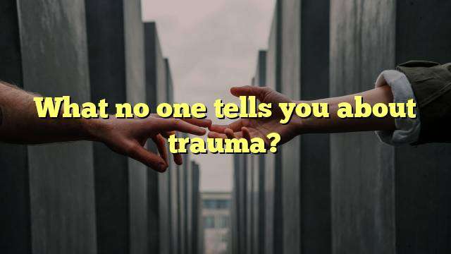 What no one tells you about trauma?