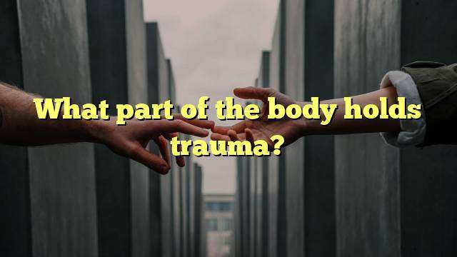 What part of the body holds trauma?