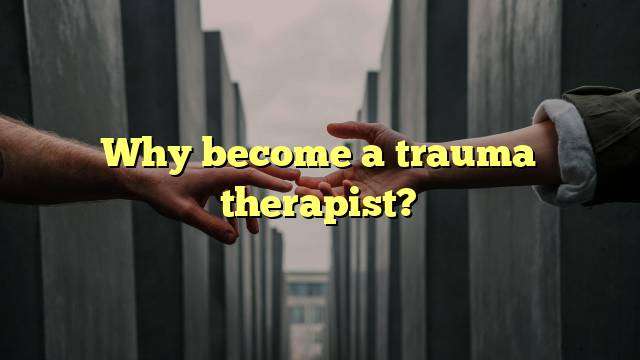 Why become a trauma therapist?