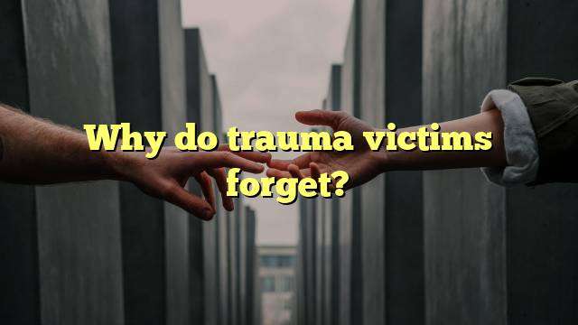 Why do trauma victims forget?