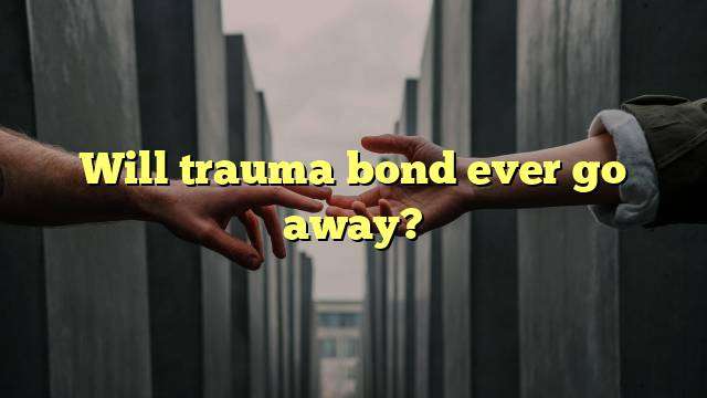 Will trauma bond ever go away?