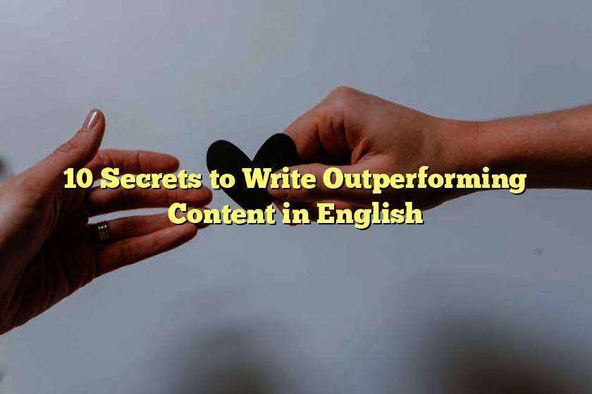 10 Secrets to Write Outperforming Content in English