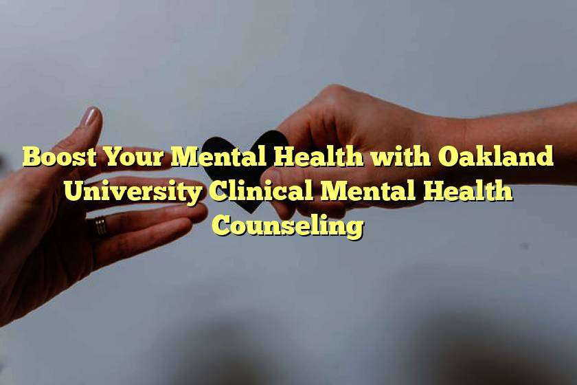 Boost Your Mental Health with Oakland University Clinical Mental Health Counseling
