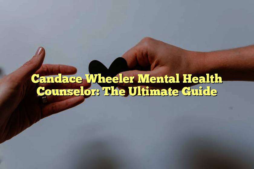 Candace Wheeler Mental Health Counselor: The Ultimate Guide