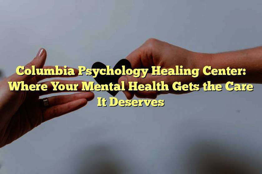 Columbia Psychology Healing Center: Where Your Mental Health Gets the Care It Deserves