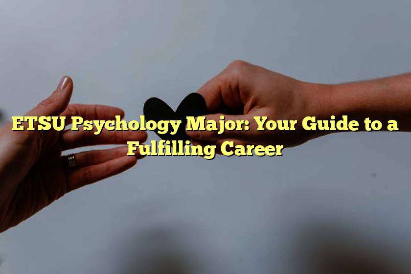 ETSU Psychology Major: Your Guide to a Fulfilling Career