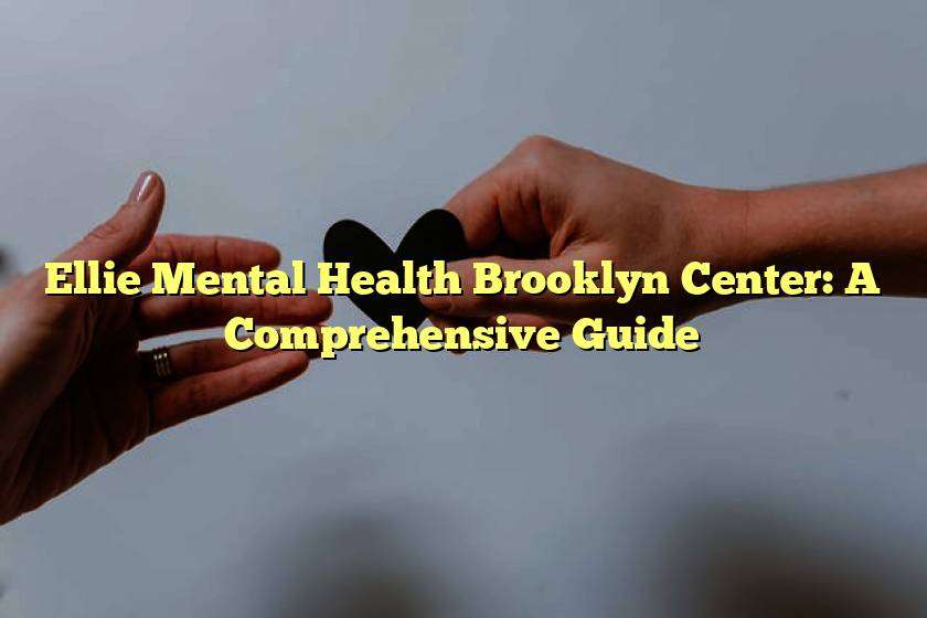 Ellie Mental Health Brooklyn Center: A Comprehensive Guide