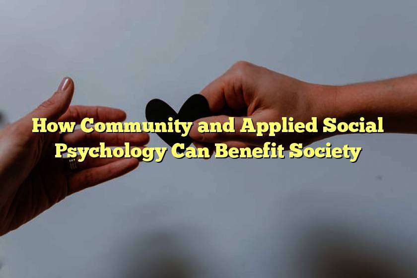 How Community and Applied Social Psychology Can Benefit Society