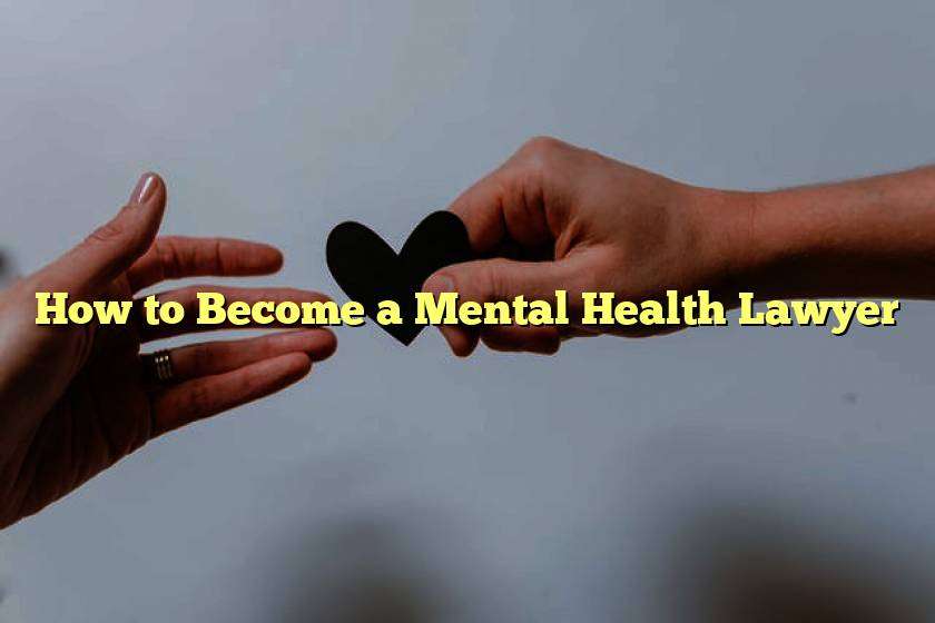 How to Become a Mental Health Lawyer